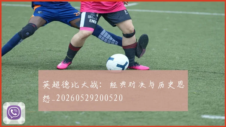 英超德比大战：经典对决与历史恩怨_20260529200520